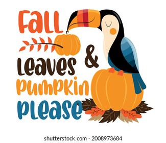 Fall leaves and pumpkin please - autumnal saying with cute toucan ,pumpkin and leaves. Good for greeting card, poster, label, textile print, home decor and other gifts design.