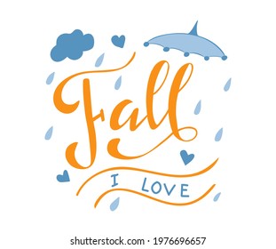 Fall I love  hand drawn quote. Handwritten text, calligraphy, lettering. Cute vector illustration. Doodle style, cartoon rain, umbrella.