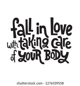 Fall in love with taking care of your body - hand drawn vector lettering. Body positive, mental health slogan stylized typography. Social media, poster, card, banner, textile, gift design element.