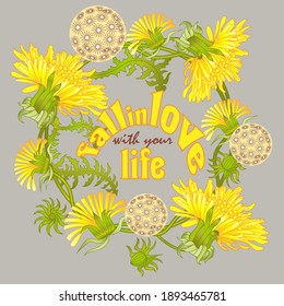 Fall in love with your life quote and dandelion flowers vector illustration. Inspirational quote to love life, calligraphic vector lettering, wreath with dandelions.