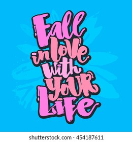 Fall in love with your life.Love concept hand lettering motivation poster. Artistic modern brush calligraphy. Handdrawn  design for a logo, greeting cards, invitations, posters, banners, t-shirts.