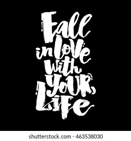 Fall in love with your life.Love concept hand lettering motivation poster. Artistic modern brush calligraphy. Handdrawn  design for a logo, greeting cards, invitations, posters, banners, t-shirts.