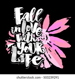 Fall in love with your life.Love concept hand lettering motivation poster. Artistic modern brush calligraphy. Handdrawn  design for a logo, greeting cards, invitations, posters, banners, t-shirts.