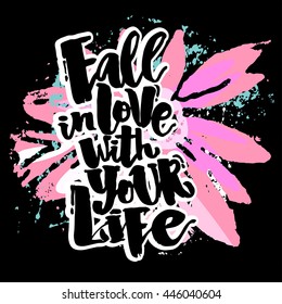 Fall in love with your life.Well concept hand lettering motivation poster. Artistic modern brush calligraphy. Handdrawn  design for a logo, greeting cards, invitations, posters, banners, t-shirts.
