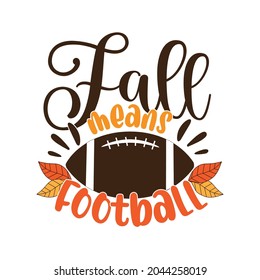 Fall means football - funny phrase with american football ball and autumnal leaves. Good for T shirt print, poster, card, mug, and gift design.