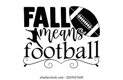 Fall means football- Football t shirts design, Hand drawn lettering phrase, Calligraphy t shirt design, Isolated on white background, svg Files for Cutting Cricut and Silhouette, EPS 10 svg