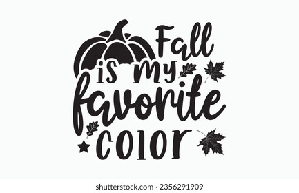 Fall is my favorite color svg, Thanksgiving t-shirt design, Funny Fall svg,  EPS, autumn bundle, Pumpkin, Handmade calligraphy vector illustration graphic, Hand written vector sign, Cut File Cricut