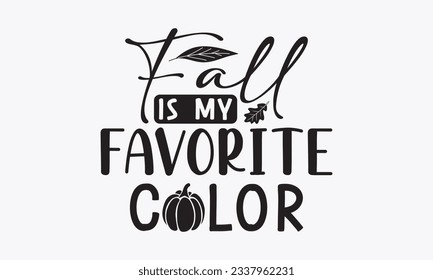 Fall is my favorite color svg,Thanksgiving t-shirt design, Funny Fall svg,  EPS, autumn bundle, Pumpkin, Handmade calligraphy vector illustration, Hand written vector sign, Cut File Cricut, Silhouette