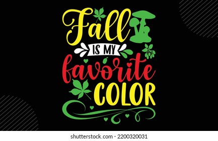 Fall Is My Favorite Color -Thanks Giving T shirt Design, Hand lettering illustration for your design, Modern calligraphy, Svg Files for Cricut, Poster, EPS