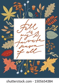 Fall if My Favorite Season of All, seasonal postcard, banner, poster, print design with handwritten quote, lettering, text and frame of leaves, twigs and herbs, colorful vector illustration