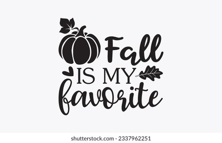 Fall is my favorite, Thanksgiving t-shirt design, Funny Fall svg,  EPS, autumn bundle, Pumpkin, Handmade calligraphy vector illustration graphic, Hand written vector sign, Cut File Cricut, Silhouette