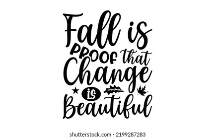 Fall Is Proof That Change Is Beautiful - Thanksgiving T-shirt Design, Hand drawn lettering phrase, Calligraphy graphic design, EPS, SVG Files for Cutting, card, flyer
