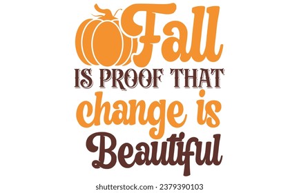 fall is proof that change is beautiful, Fall T-Shirt Design vector File.