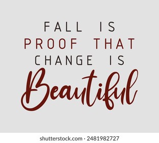 Fall Is Proof That Change Is Beautiful, Fall t shirt design. Autumn leaves vector design