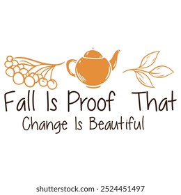 Fall Is Proof That Change Is Beautiful  Fall Autumn T-shirt design