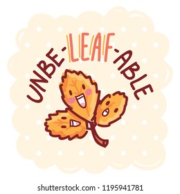 Fall Pun illustration with cute character and lettering. Unbe-LEAF-able. Cute vector hand drawn cartoon autumn art for greeting card, poster, banner, invitation