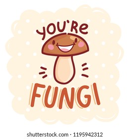 Fall Pun, play on words illustration with cute character and lettering. You're FUNGI. Cute vector hand drawn cartoon autumn art for greeting card, poster, banner, invitation