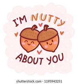 Fall Pun, play on words illustration with cute character and lettering. I'm NUTTY about you. Cute vector hand drawn cartoon autumn art for greeting card, poster, banner, invitation