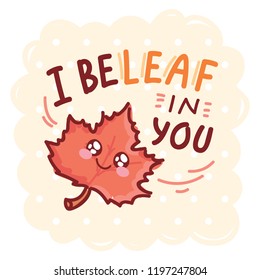 Fall Pun, play on words illustration with cute character and lettering. I beLEAF in you. Cute vector hand drawn cartoon autumn art for greeting card, poster, banner, invitation