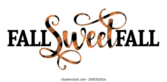 Fall sweet fall - Hand drawn vector text. Autumn color poster. Good for scrap booking, posters, greeting cards, banners, textiles, gifts, shirts, mugs or other gifts. Lumberjac or buffalo print.