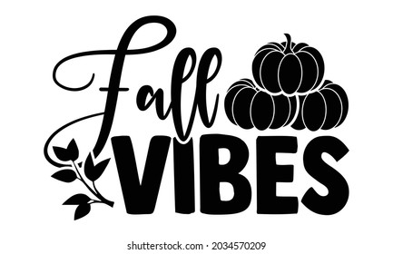 Fall vibes- Thanksgiving t-shirt design, Hand drawn lettering phrase isolated on white background, Calligraphy graphic design typography and Hand written, EPS 10 vector, svg