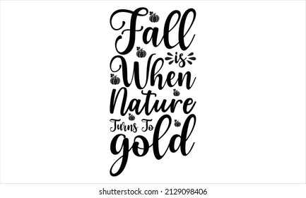 Fall is when nature turns to gold -  Hand drawn lettering phrase isolated on white background