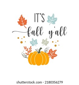 It's fall y'all inspirational slogan inscription. Vector Thanksgiving quotes. Illustration for prints on t-shirts and bags, posters, cards. Fall phrase. Isolated on white background.