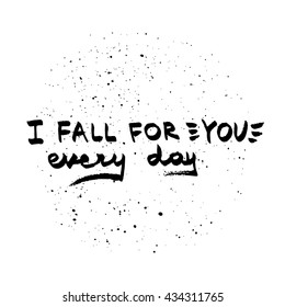 I Fall For You every Day lettering. Love quote black on white vector.
