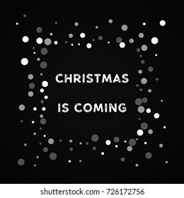 Falling white dots Christmas is coming greeting card on black background.superb vector illustration.