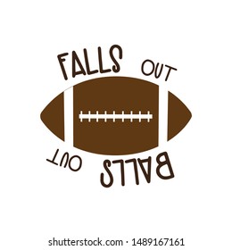 Falls out balls out saying, with American Football, vector grapics. Good for greeting card and  t-shirt print, flyer, poster design, mug.