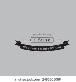 ! false it is funny because it is true. Coding t shirt with vintage grunge effect. Programming shirt and poster design