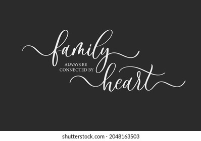 Family always be connected by Heart. Modern calligraphy inscription poster