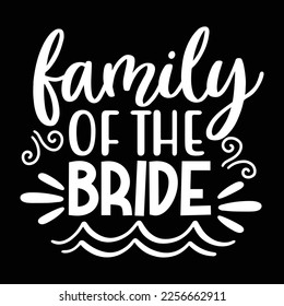 Family Of The Bride, Shirt Print Template, Typography Design For Shirt, Mugs, Iron, Glass, Stickers, Hoodies, Pillows, Phone Cases, etc, Perfect Design For Mother's Day Father's Day Valentine's Day