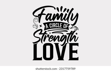 Family A Circle Of Strength Love - Family SVG Design, This Illustration Can Be Used As A Print On T-Shirts, Notebooks, Mugs, Banners, Cards, Stationary Or As A Poster.