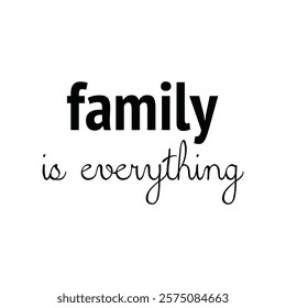 Family is everything for T-shirt and other use on white background.