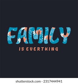Family is everything typography slogan for t shirt printing, tee graphic design, vector illustration.