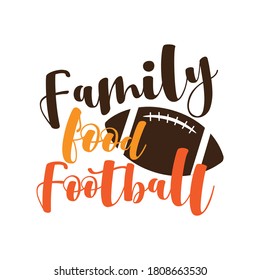 Family Food Football - funny thanksgiving text, with american football ball. Good for greeting card and  t-shirt print, flyer, poster and gift design.