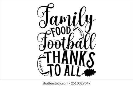 Family Food Football Thanks to All - Thanksgiving T shirt Design, Handmade calligraphy vector illustration, used for poster, simple, lettering  For stickers, mugs, etc.