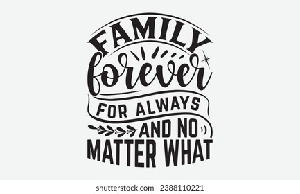 Family Forever For Always And No Matter What -Family T-Shirt Design, Calligraphy Graphic Design, For Mugs, Pillows, Cutting Machine, Silhouette Cameo, Cricut