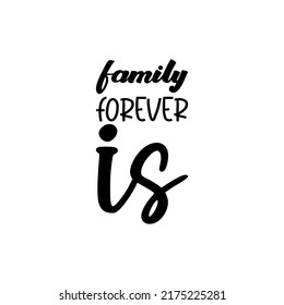 Family Forever Is Black Letter Quote