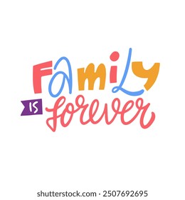 Family is forever phrase. A vibrant and colorful typography design that beautifully celebrates the deep bonds of family and togetherness