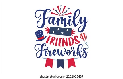 Family Friends Fireworks - Fourth Of July T shirt Design, Modern calligraphy, Cut Files for Cricut Svg, Illustration for prints on bags, posters svg