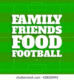 Family Friends Food Football.  Sports Or Motivational Quote. Vector Eps 10 Format.