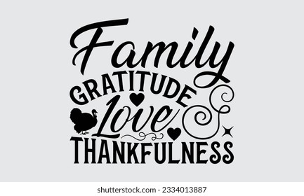 Family Gratitude Love Thankfulness - Thanksgiving svg typography t-shirt design, this illustration can be used as a print on Stickers, Templates, and bags, stationary or as a poster.
