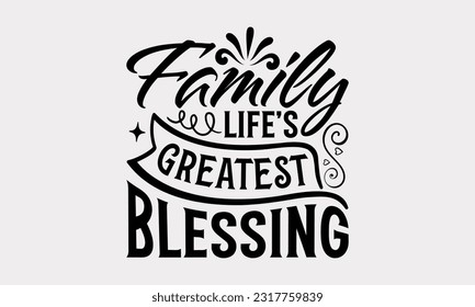 Family Life’s Greatest Blessing - Family SVG Design, This Illustration Can Be Used As A Print On T-Shirts, Notebooks, Mugs, Banners, Cards, Stationary Or As A Poster.