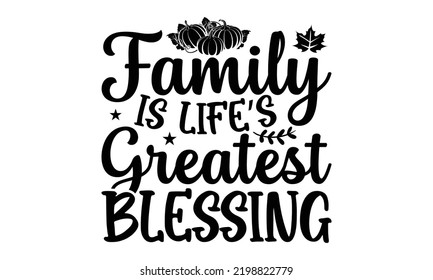 Family Is Life’s Greatest Blessing - Thanksgiving T-shirt Design, Hand drawn lettering phrase, Calligraphy graphic design, EPS, SVG Files for Cutting, card, flyer