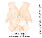 Family hands, mother, father, and baby hands in watercolor vector illustration