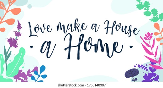 Family Home Quotes Love make a house a home vector ready print in Natural Background Frame for Wall art Interior, wall decor, Banner, Sticker, Label, Greeting card, Tag and many more