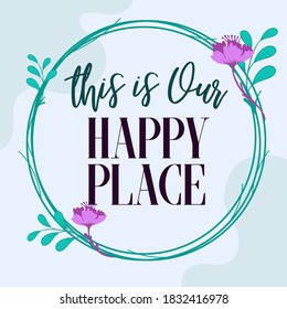 Family Home Quotes this is Our happy place vector typography wall art ready print in Natural Background Frame for wall decor, Banner, Sticker, greeting card and many more