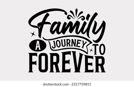 Family A Journey To Forever - Family SVG Design, Hand Drawn Vintage Illustration With Hand-Lettering And Decoration Elements, EPS 10.